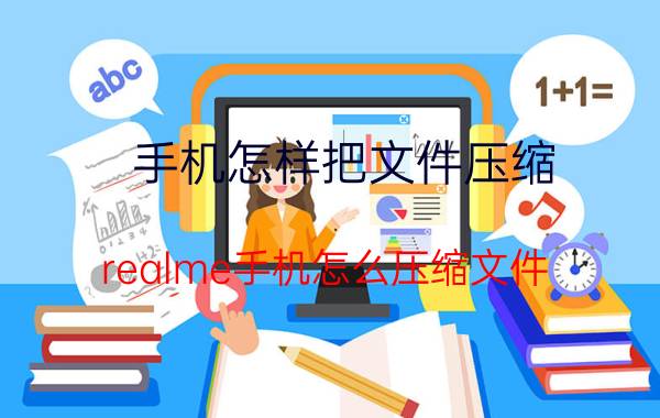 手机怎样把文件压缩 realme手机怎么压缩文件？